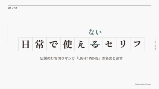 原稿用紙の升目に「日常で使えるセリフ」。「る」に線を引いて「ない」と直してある。伝説の打ち切りマンガ「LIGHT WING」の名言と迷言